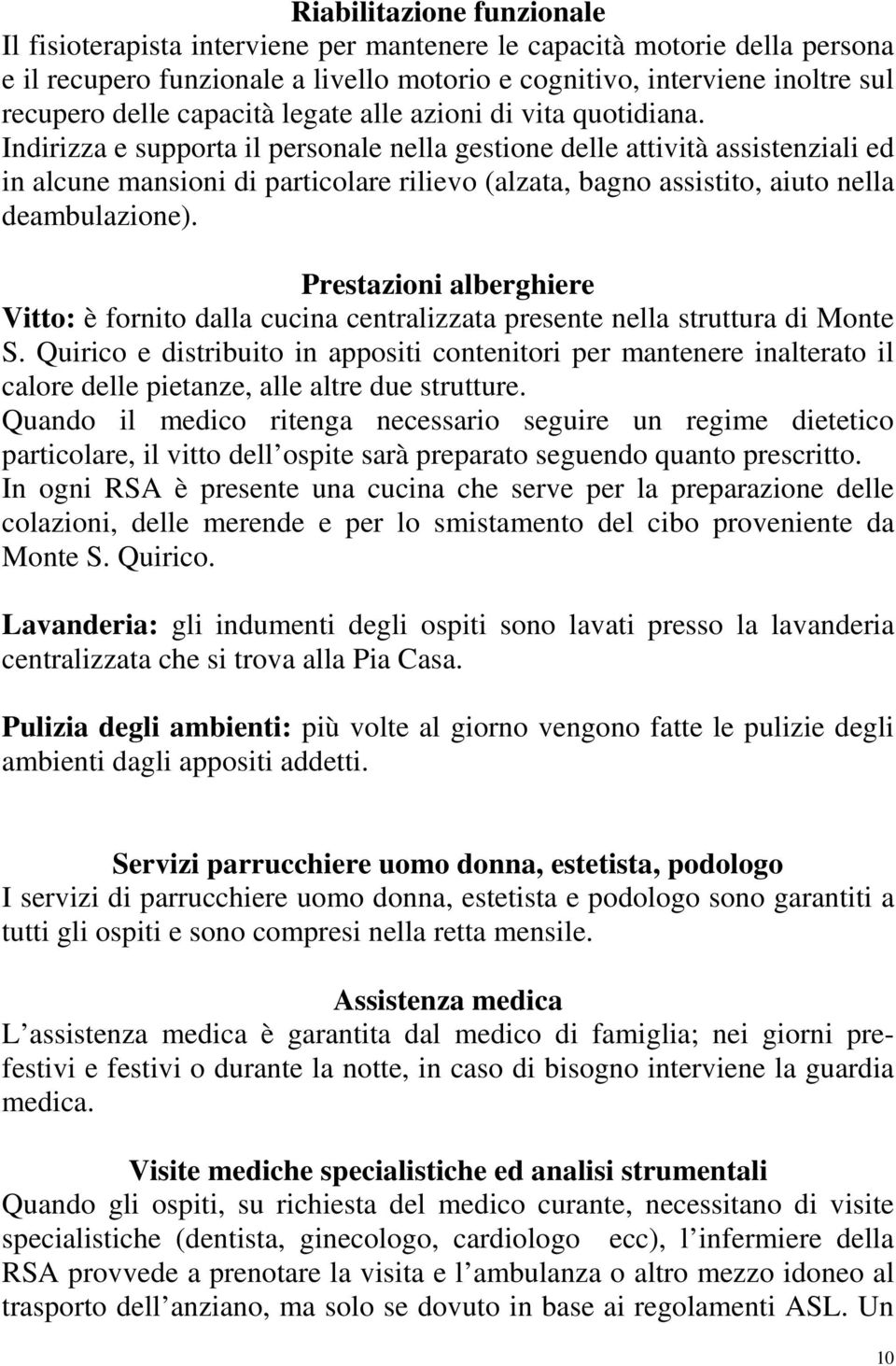 Indirizza e supporta il personale nella gestione delle attività assistenziali ed in alcune mansioni di particolare rilievo (alzata, bagno assistito, aiuto nella deambulazione).