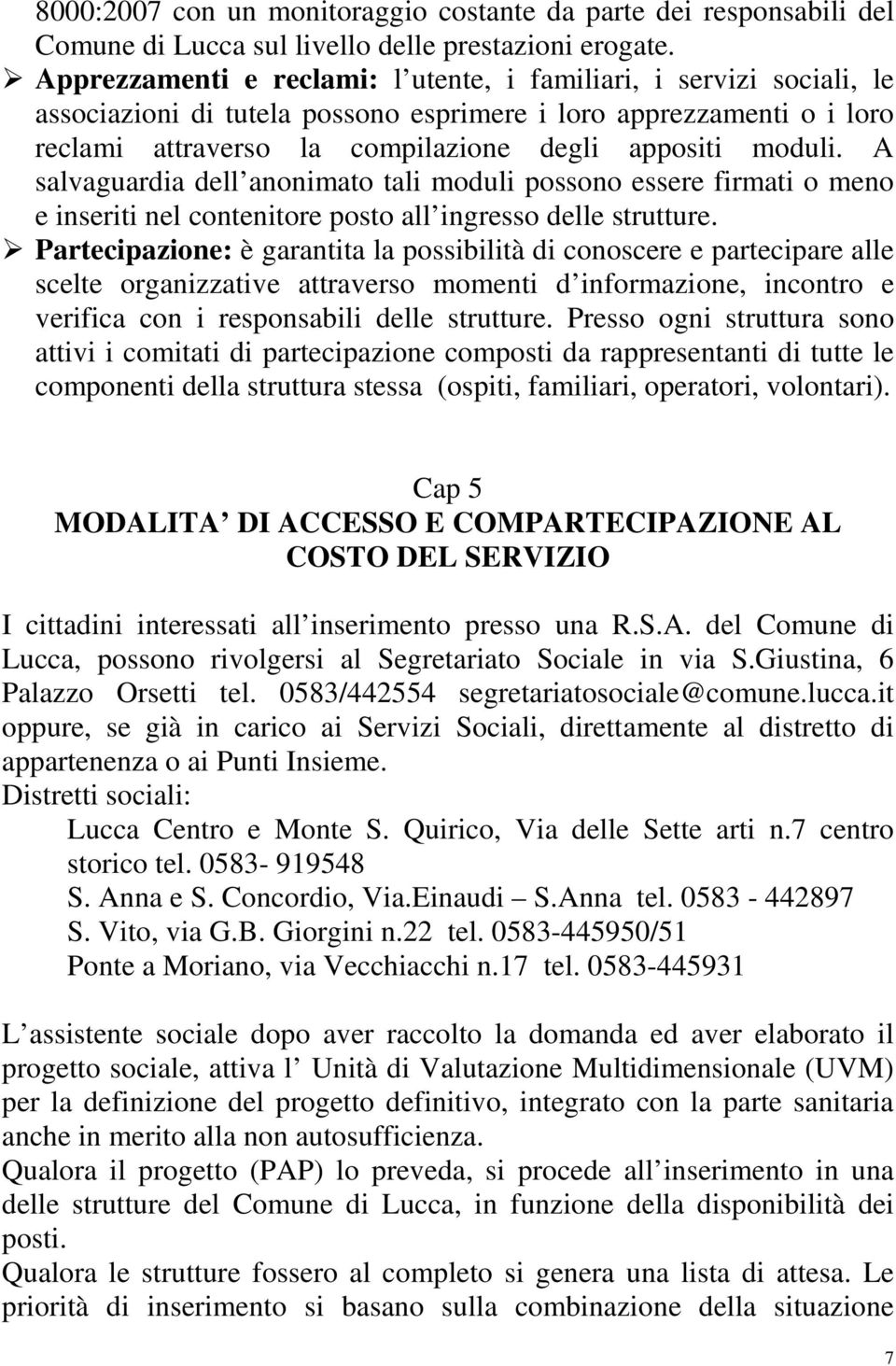 A salvaguardia dell anonimato tali moduli possono essere firmati o meno e inseriti nel contenitore posto all ingresso delle strutture.