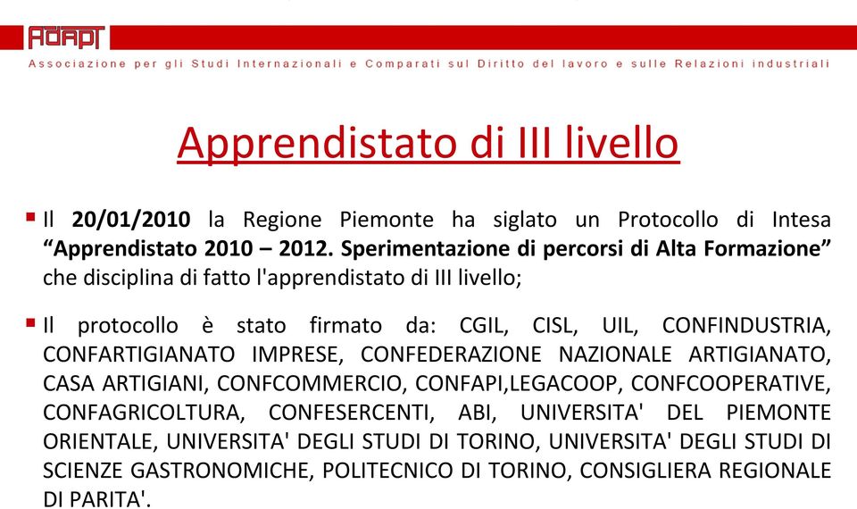 UIL, CONFINDUSTRIA, CONFARTIGIANATO IMPRESE, CONFEDERAZIONE NAZIONALE ARTIGIANATO, CASA ARTIGIANI, CONFCOMMERCIO, CONFAPI,LEGACOOP, CONFCOOPERATIVE,