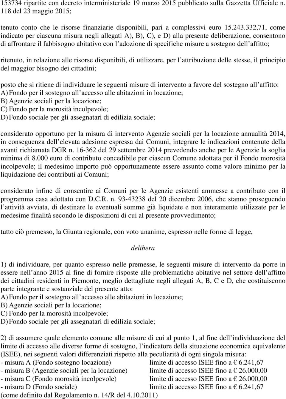 332,71, come indicato per ciascuna misura negli allegati A), B), C), e D) alla presente deliberazione, consentono di affrontare il fabbisogno abitativo con l adozione di specifiche misure a sostegno