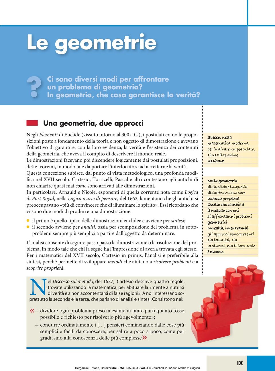 ), i postulti erno le proposizioni poste fondmento dell teori e non oggetto di dimostrzione e vevno l oiettivo di grntire, con l loro evidenz, l verità e l esistenz dei contenuti dell geometri, che