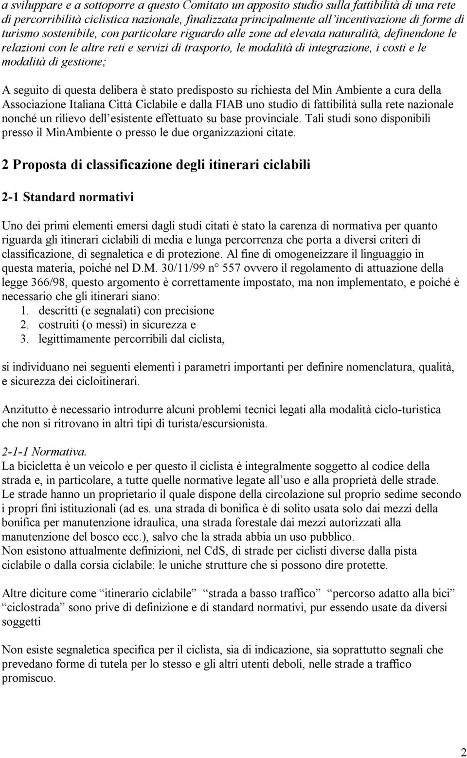 gestione; A seguito di questa delibera è stato predisposto su richiesta del Min Ambiente a cura della Associazione Italiana Città Ciclabile e dalla FIAB uno studio di fattibilità sulla rete nazionale