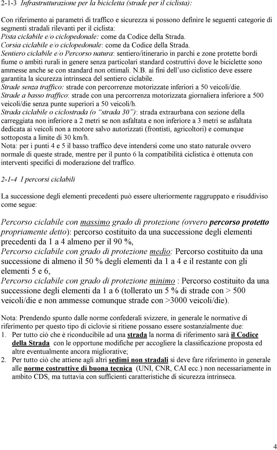 Sentiero ciclabile e/o Percorso natura: sentiero/itinerario in parchi e zone protette bordi fiume o ambiti rurali in genere senza particolari standard costruttivi dove le biciclette sono ammesse