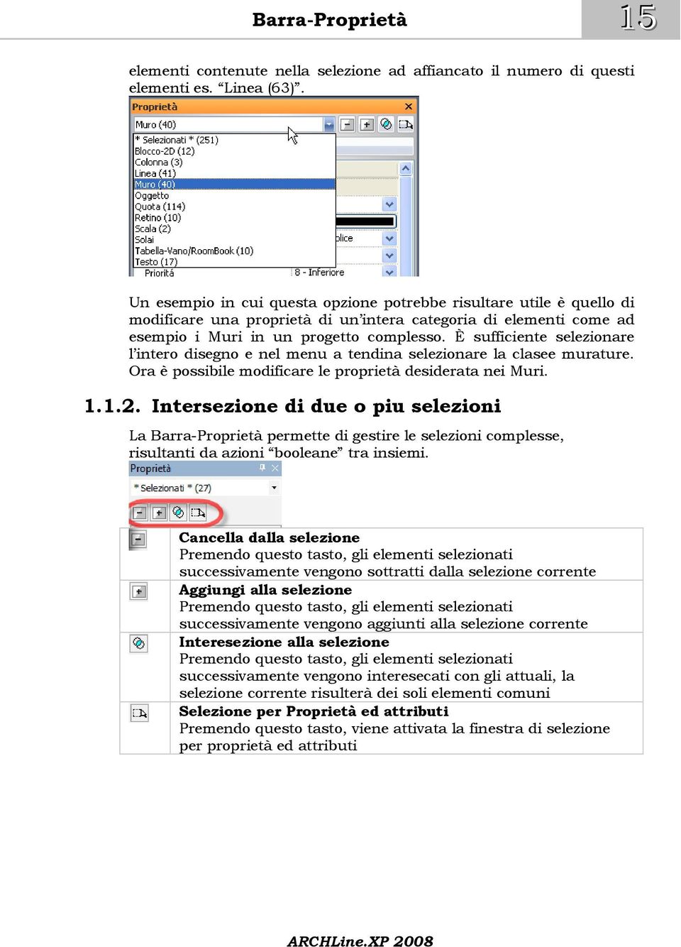 È sufficiente selezionare l intero disegno e nel menu a tendina selezionare la clasee murature. Ora è possibile modificare le proprietà desiderata nei Muri. 1.1.2.