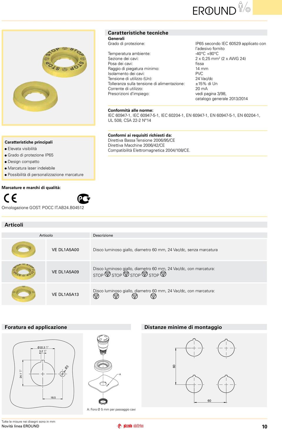 Prescrizioni d impiego: vedi pagina 3/98, catalogo generale 2013/2014 Conformità alle norme: IEC 60947-1, IEC 60947-5-1, IEC 60204-1, EN 60947-1, EN 60947-5-1, EN 60204-1, UL 508, CSA 22-2 N 14