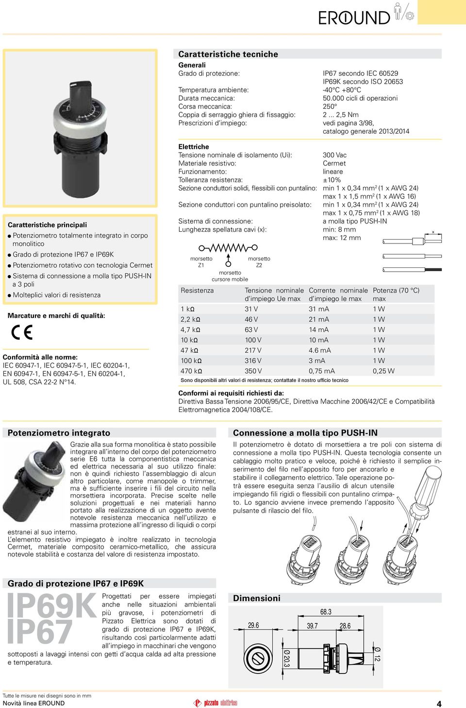 .. 2,5 Nm Prescrizioni d impiego: vedi pagina 3/98, catalogo generale 2013/2014 Caratteristiche principali Potenziometro totalmente integrato in corpo monolitico Grado di protezione IP67 e IP69K