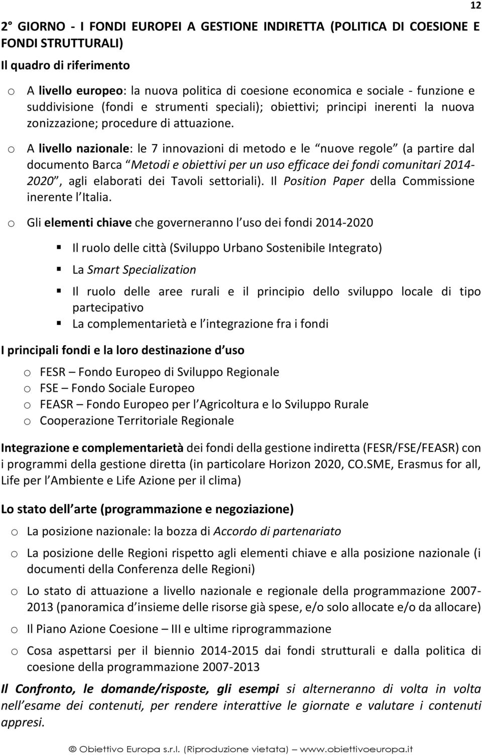 o A livello nazionale: le 7 innovazioni di metodo e le nuove regole (a partire dal documento Barca Metodi e obiettivi per un uso efficace dei fondi comunitari 2014-2020, agli elaborati dei Tavoli