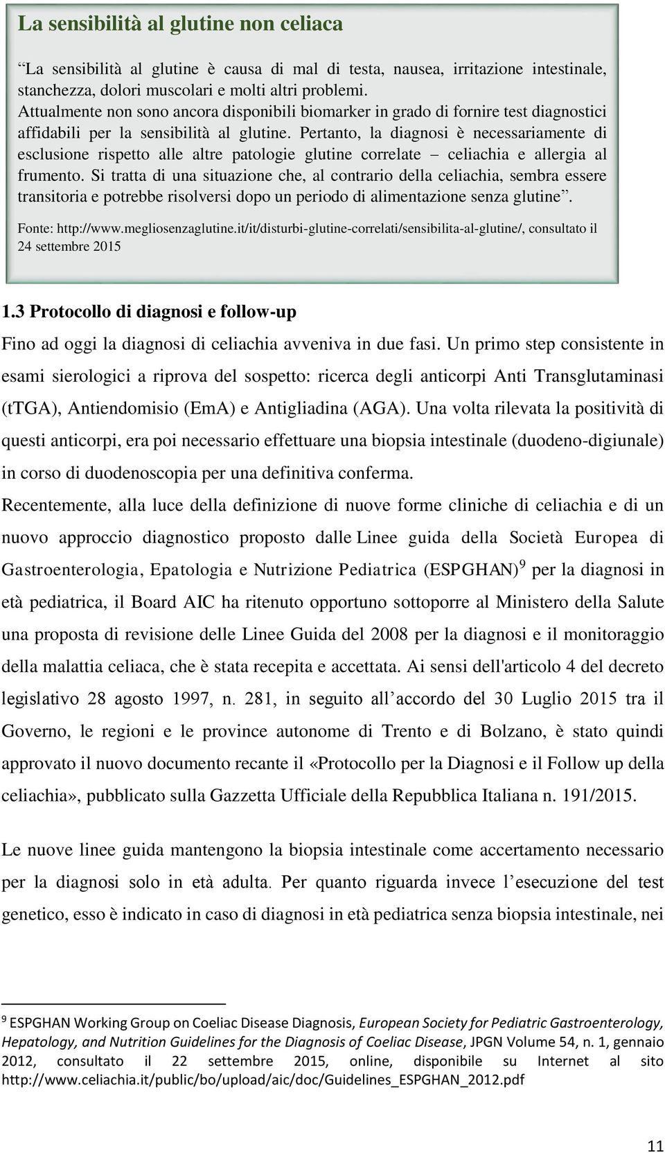 Pertanto, la diagnosi è necessariamente di esclusione rispetto alle altre patologie glutine correlate celiachia e allergia al frumento.