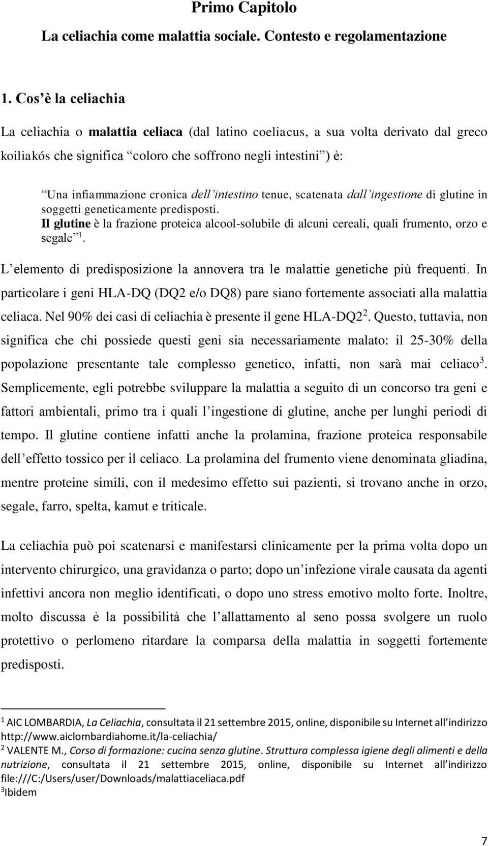 dell intestino tenue, scatenata dall ingestione di glutine in soggetti geneticamente predisposti. Il glutine è la frazione proteica alcool-solubile di alcuni cereali, quali frumento, orzo e segale 1.