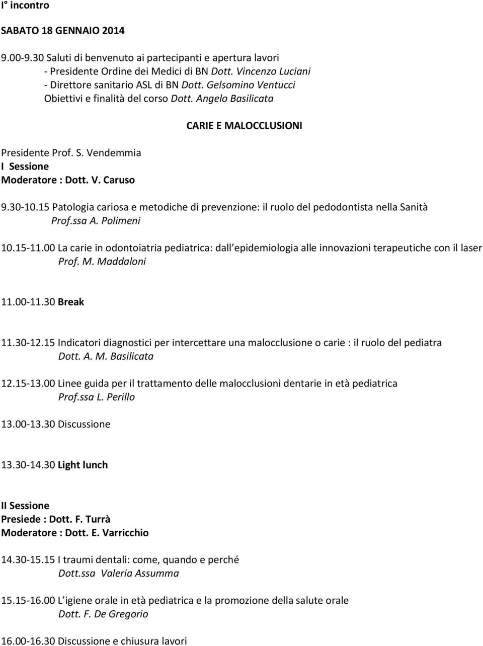 15 Patologia cariosa e metodiche di prevenzione: il ruolo del pedodontista nella Sanità Prof.ssa A. Polimeni 10.15-11.