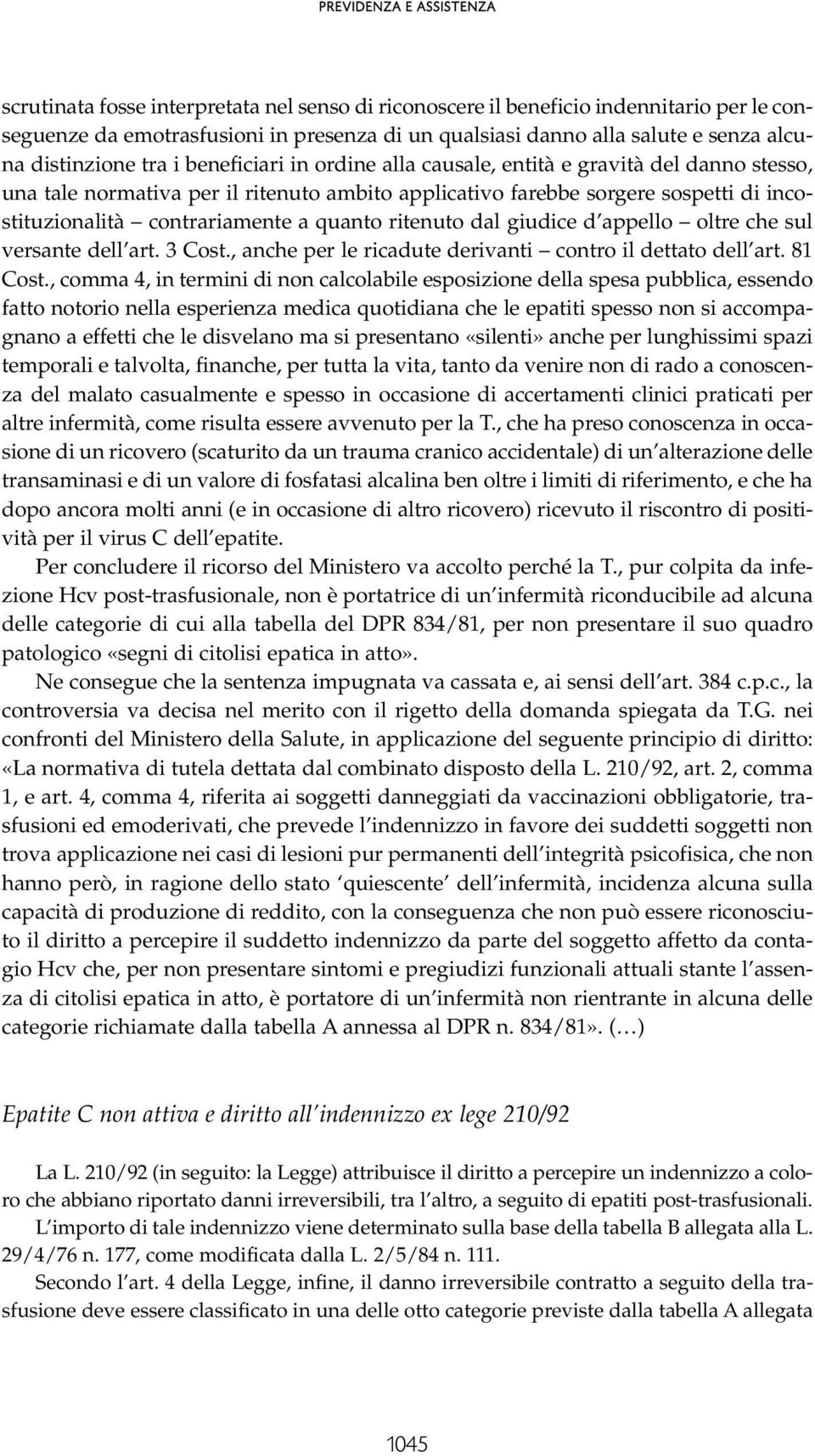 incostituzionalità contrariamente a quanto ritenuto dal giudice d appello oltre che sul versante dell art. 3 Cost., anche per le ricadute derivanti contro il dettato dell art. 81 Cost.