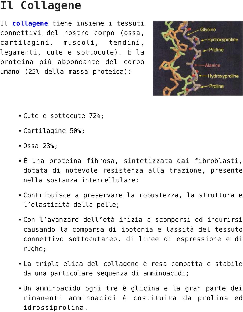 resistenza alla trazione, presente nella sostanza intercellulare; Contribuisce a preservare la robustezza, la struttura e l elasticità della pelle; Con l avanzare dell età inizia a scomporsi ed