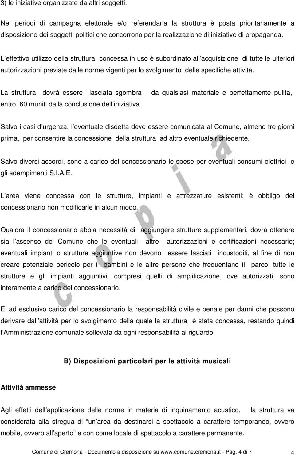 L effettivo utilizzo della struttura concessa in uso è subordinato all acquisizione di tutte le ulteriori autorizzazioni previste dalle norme vigenti per lo svolgimento delle specifiche attività.