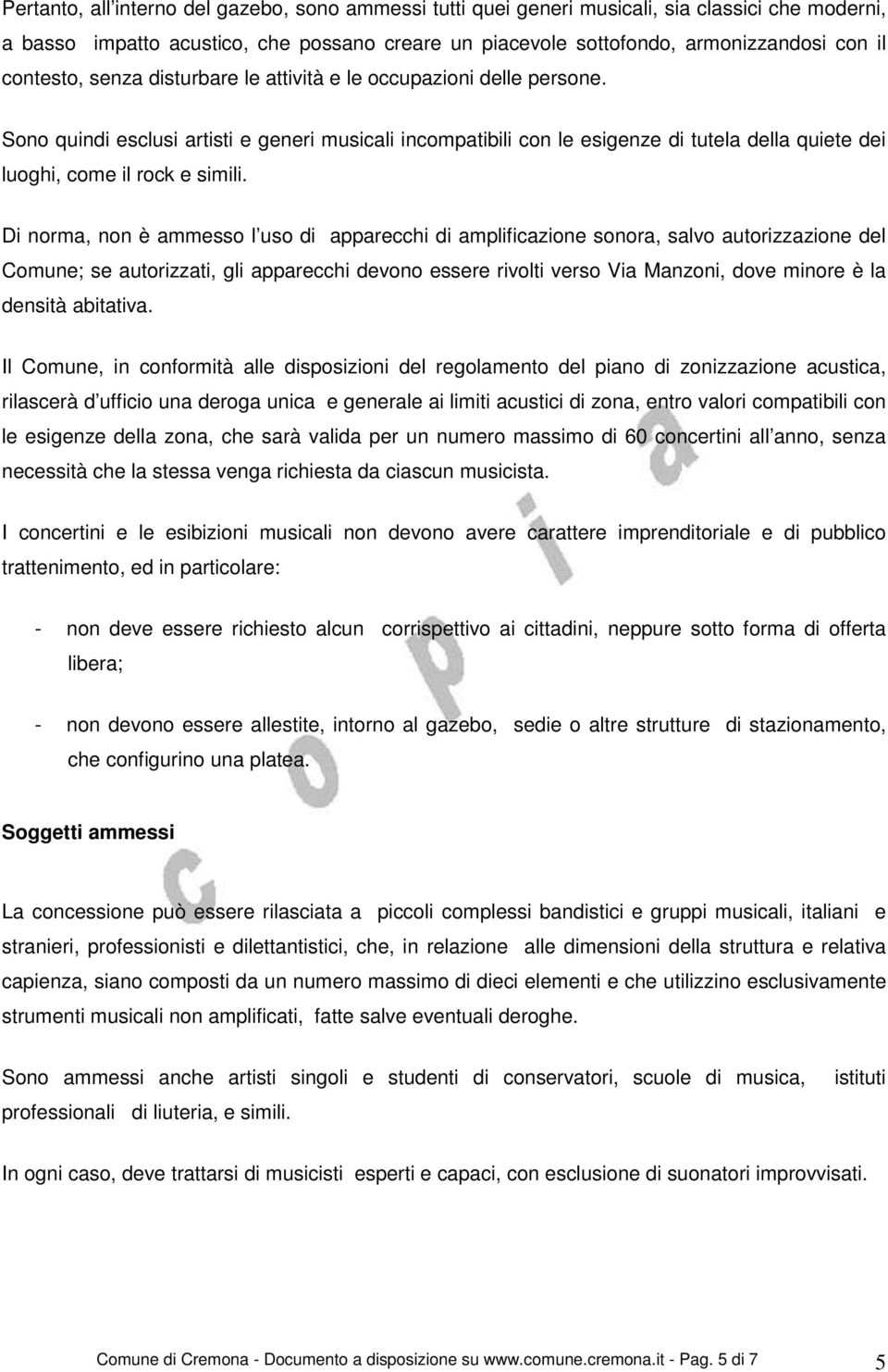 Sono quindi esclusi artisti e generi musicali incompatibili con le esigenze di tutela della quiete dei luoghi, come il rock e simili.