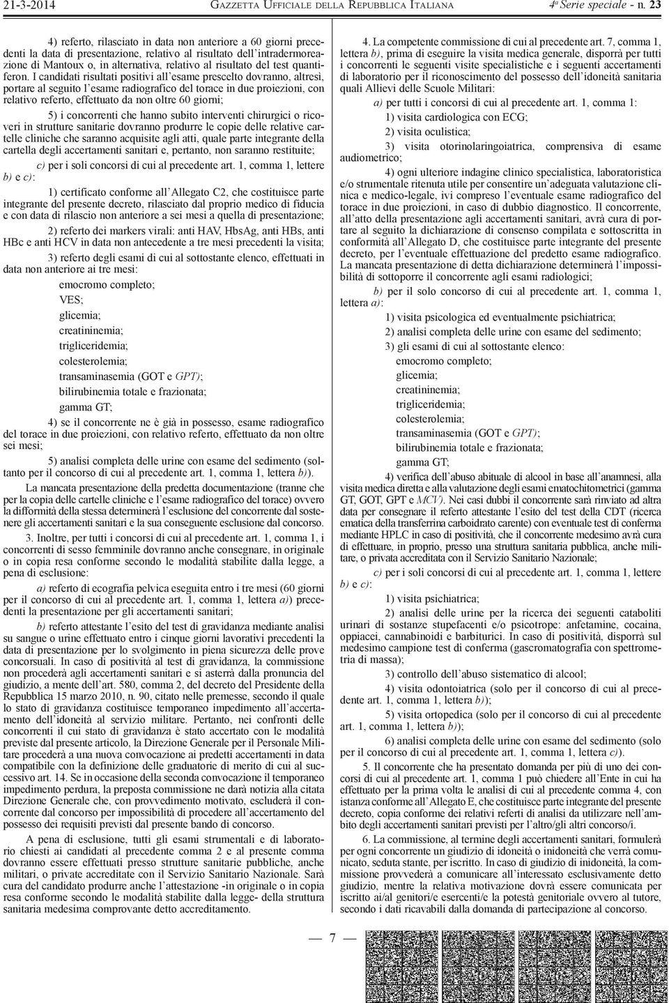 I candidati risultati positivi all esame prescelto dovranno, altresì, portare al seguito l esame radiografico del torace in due proiezioni, con relativo referto, effettuato da non oltre 60 giorni; 5)