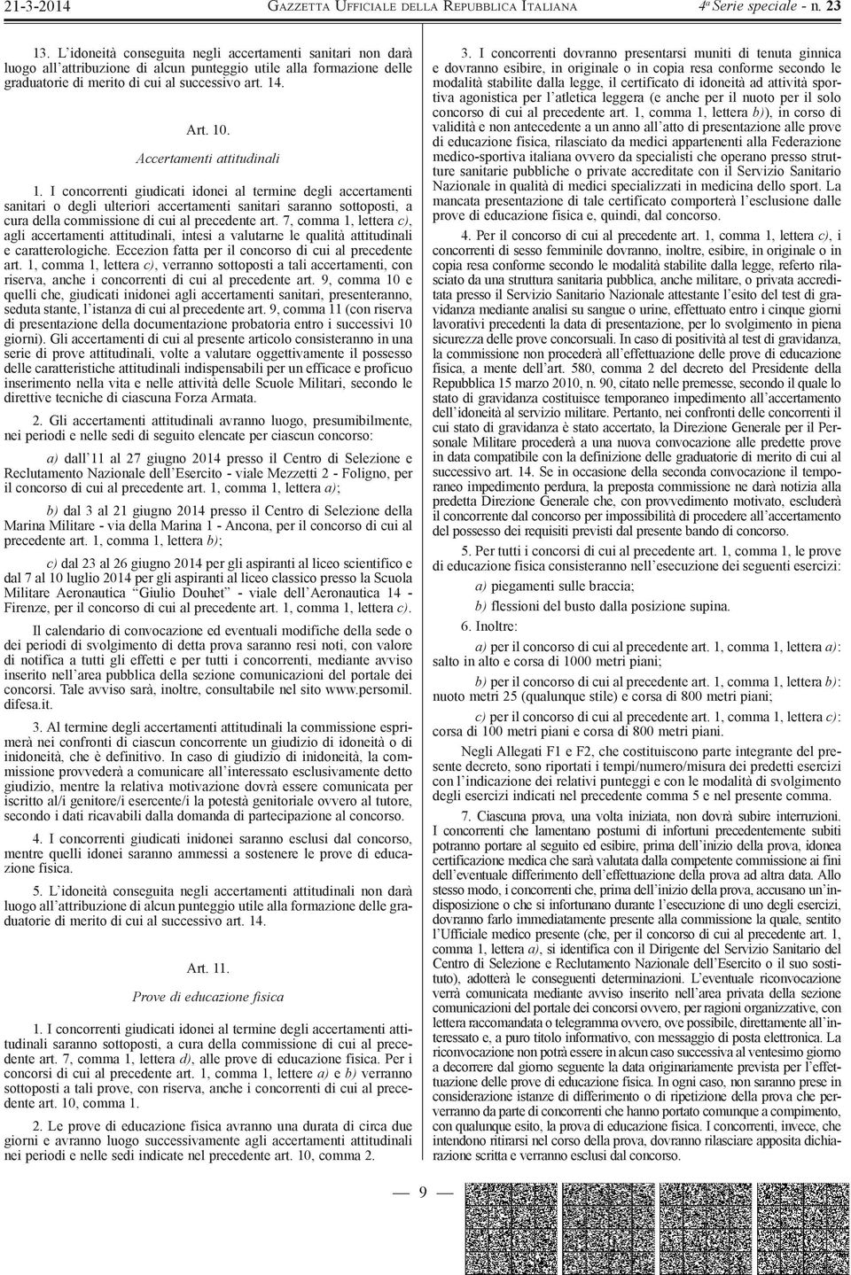 I concorrenti giudicati idonei al termine degli accertamenti sanitari o degli ulteriori accertamenti sanitari saranno sottoposti, a cura della commissione di cui al precedente art.