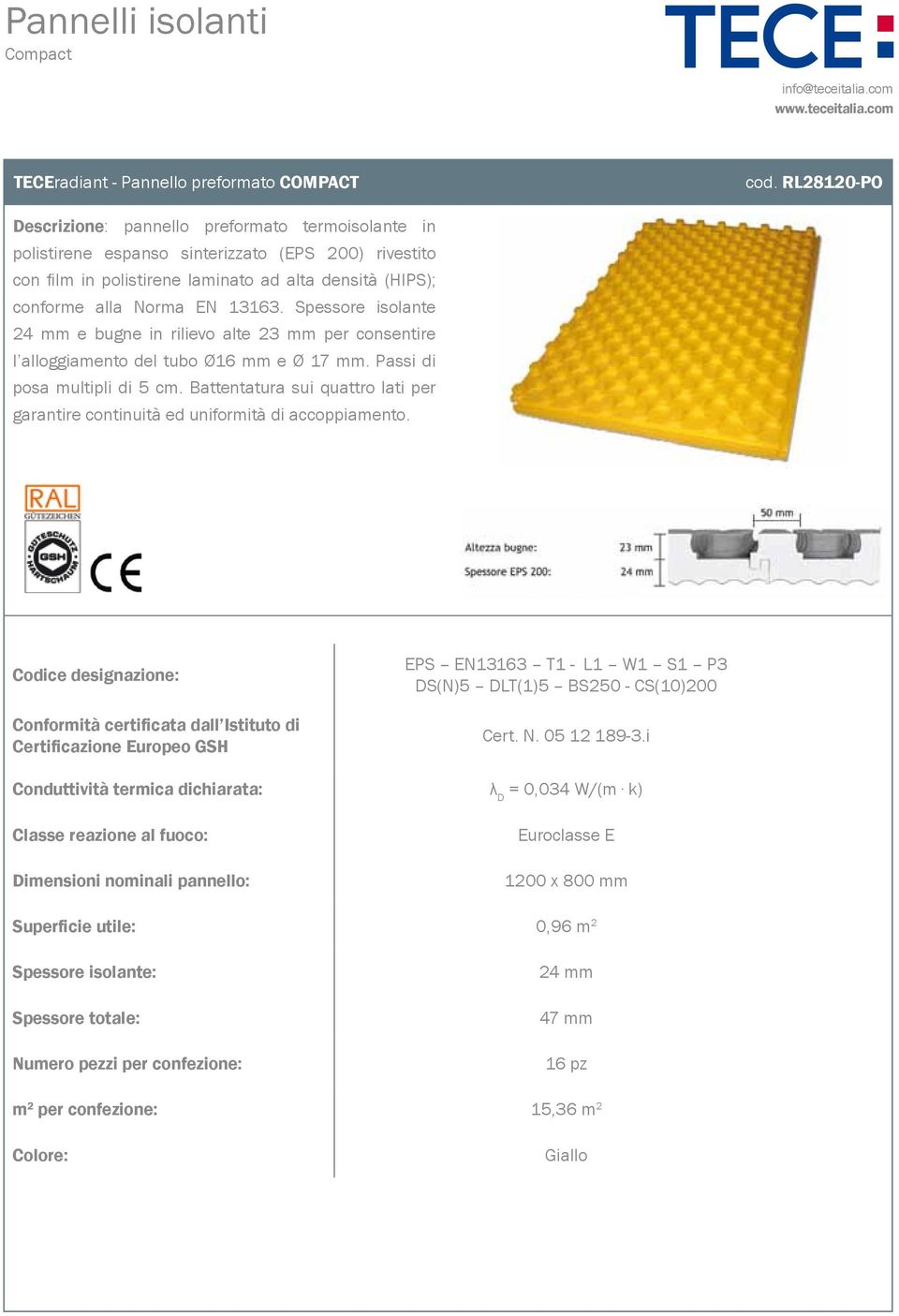 Spessore isolante 24 mm e bugne in rilievo alte 23 mm per consentire l alloggiamento del tubo Ø16 mm e Ø 17 mm. Passi di posa multipli di 5 cm.