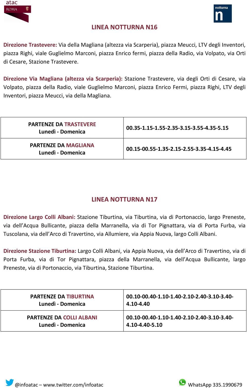 Direzione Via Magliana ana (altezza via Scarperia): Stazione Trastevere, via degli Orti di Cesare, via Volpato, piazza della Radio, viale Guglielmo Marconi, piazza Enrico Fermi, piazza Righi, LTV