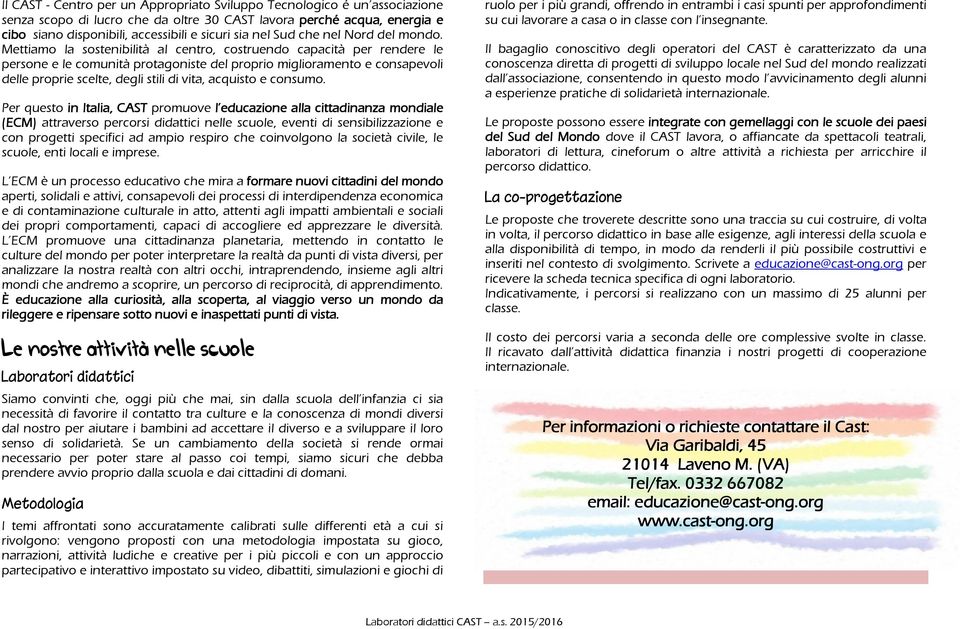 Mettiamo la sostenibilità al centro, costruendo capacità per rendere le persone e le comunità protagoniste del proprio miglioramento e consapevoli delle proprie scelte, degli stili di vita, acquisto