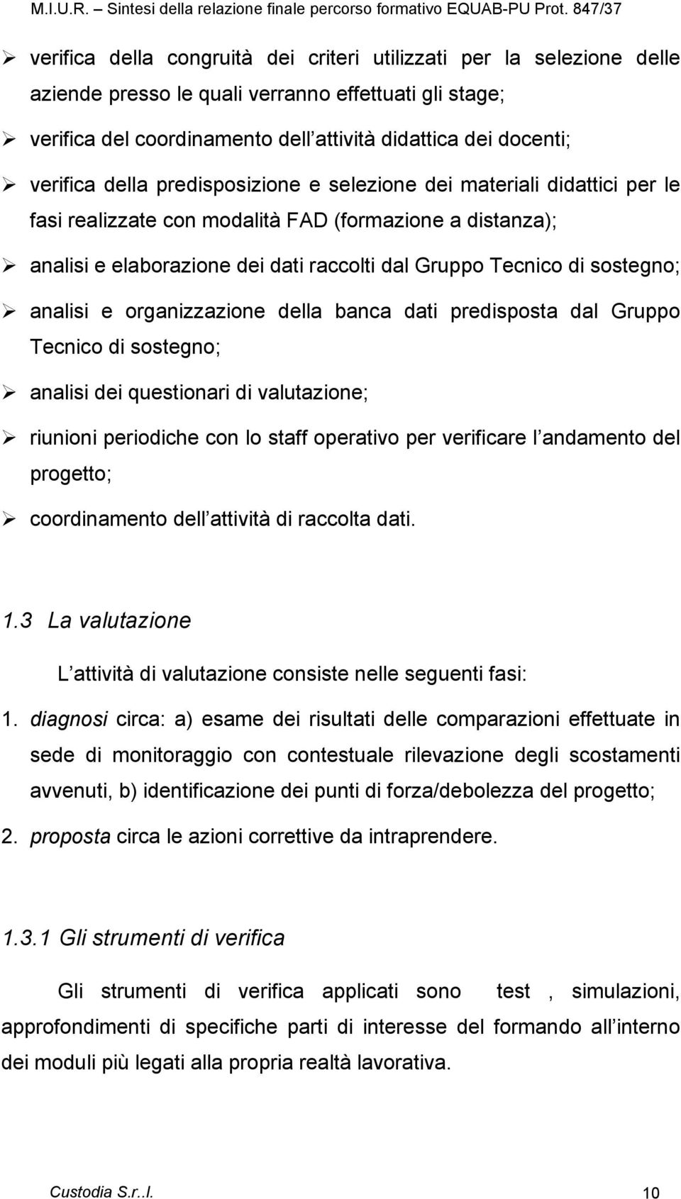 analisi e organizzazione della banca dati predisposta dal Gruppo Tecnico di sostegno; analisi dei questionari di valutazione; riunioni periodiche con lo staff operativo per verificare l andamento del