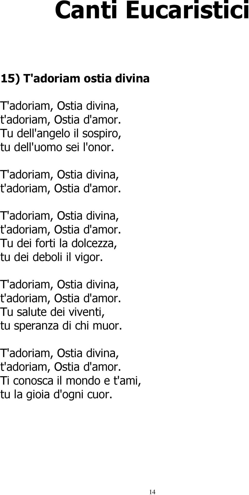 T'adoriam, Ostia divina, t'adoriam, Ostia d'amor. Tu dei forti la dolcezza, tu dei deboli il vigor.