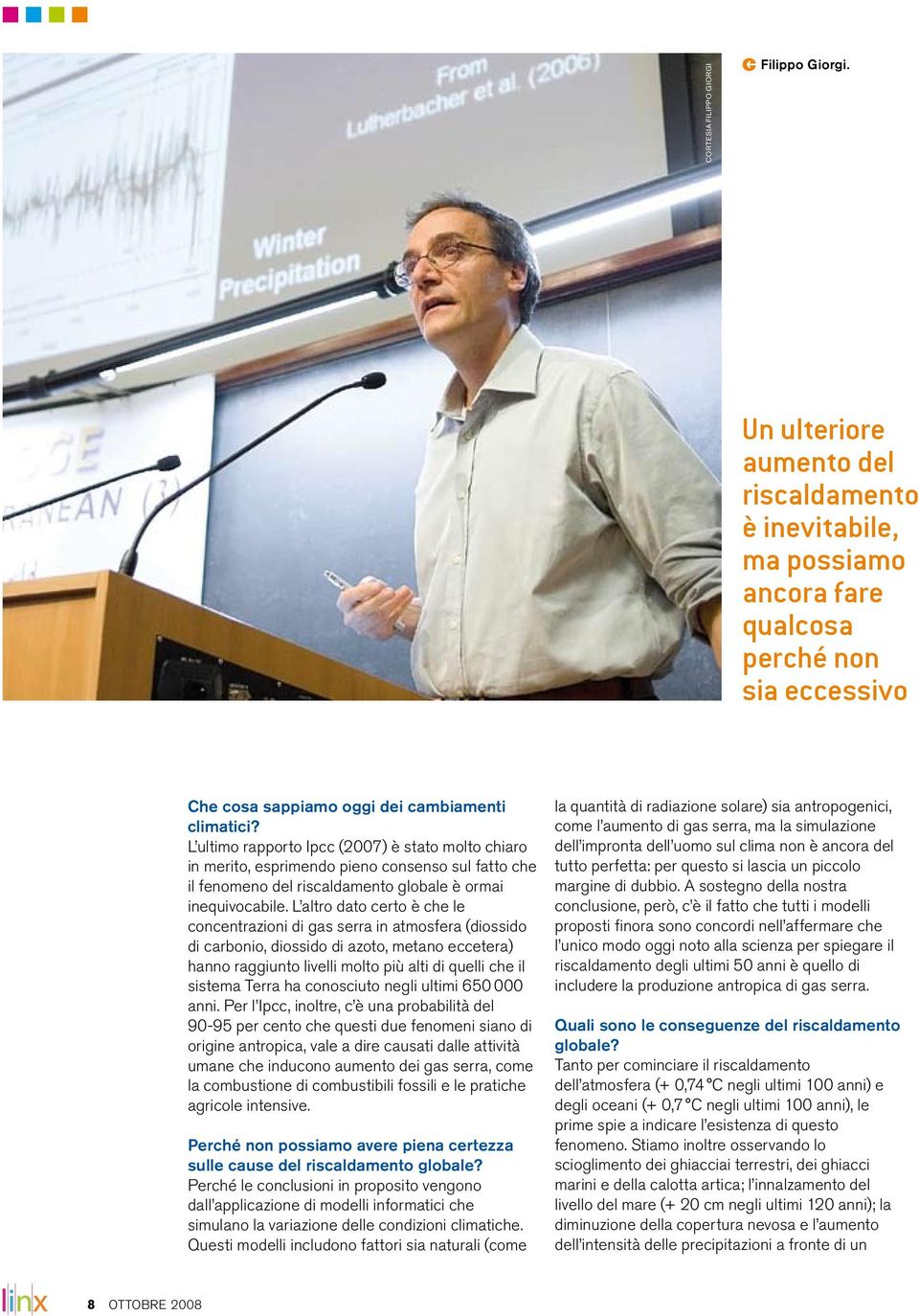 L ultimo rapporto Ipcc (2007) è stato molto chiaro in merito, esprimendo pieno consenso sul fatto che il fenomeno del riscaldamento globale è ormai inequivocabile.