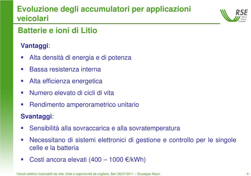 sovratemperatura Necessitano di sistemi elettronici di gestione e controllo per le singole celle e la batteria Costi ancora