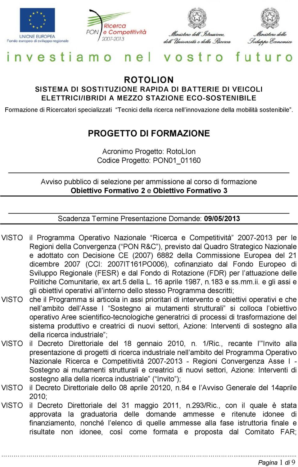 PROGETTO DI FORMAZIONE Acronimo Progetto: RotoLIon Codice Progetto: PON01_01160 Avviso pubblico di selezione per ammissione al corso di formazione Obiettivo Formativo 2 e Obiettivo Formativo 3