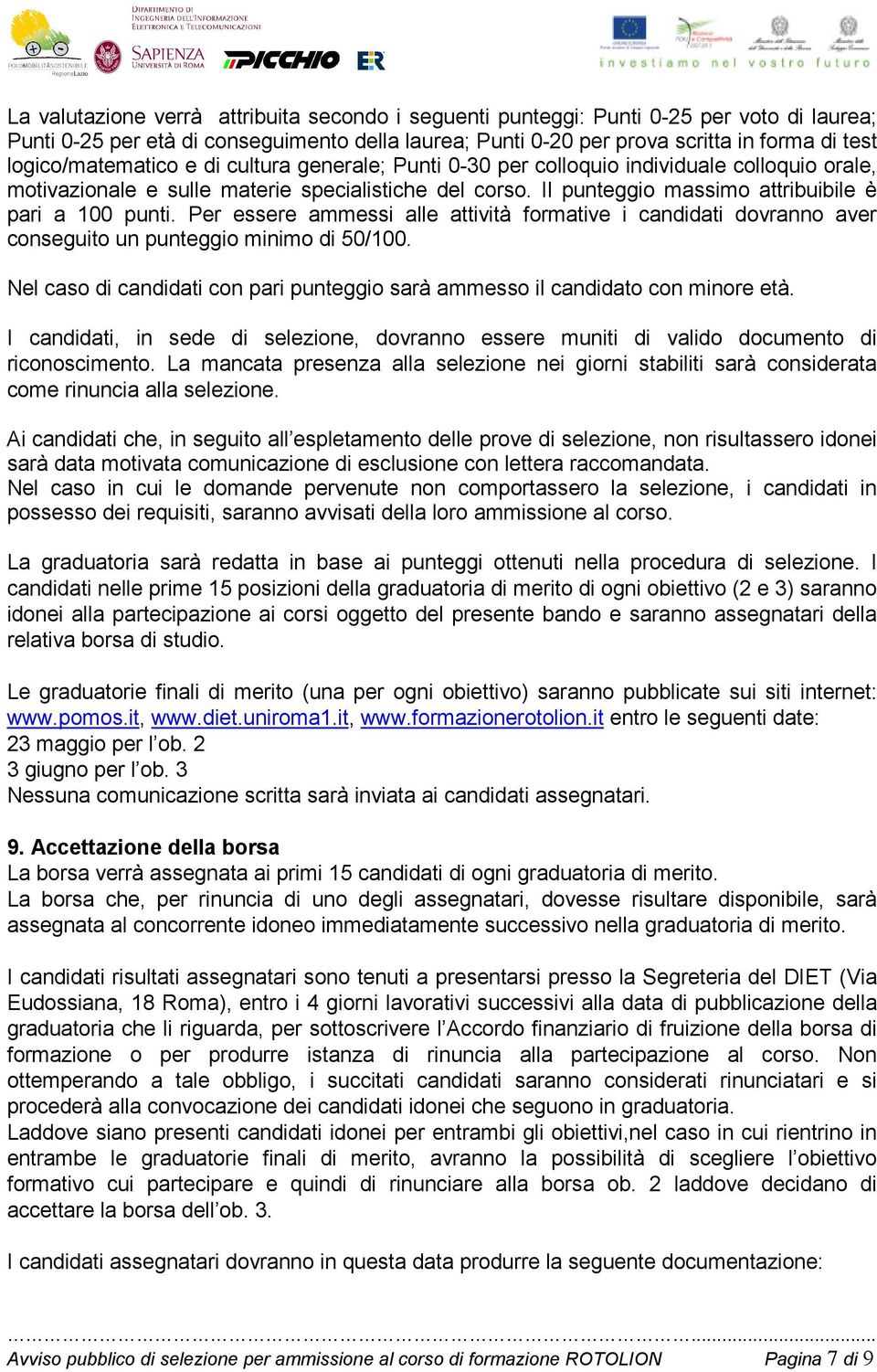 Il punteggio massimo attribuibile è pari a 100 punti. Per essere ammessi alle attività formative i candidati dovranno aver conseguito un punteggio minimo di 50/100.