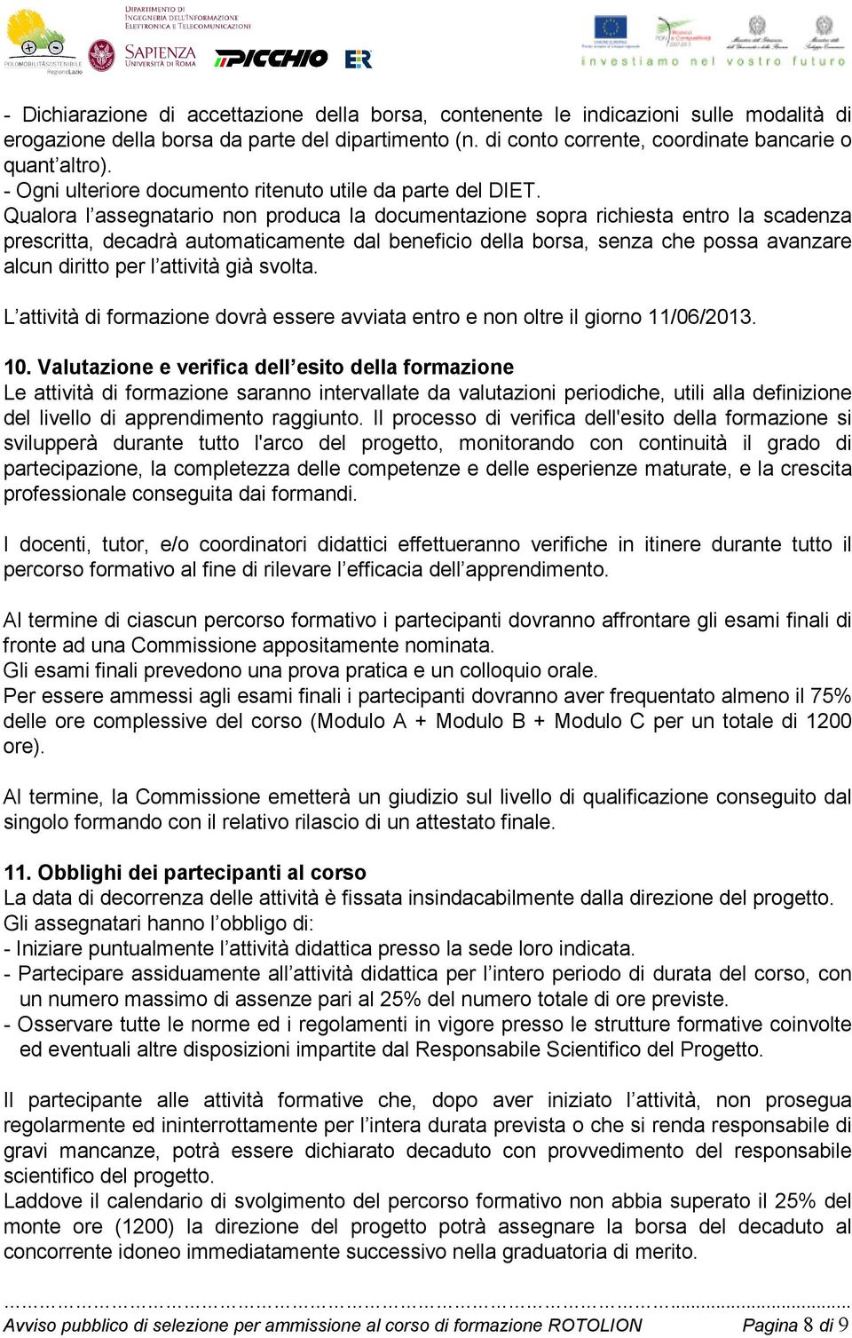 Qualora l assegnatario non produca la documentazione sopra richiesta entro la scadenza prescritta, decadrà automaticamente dal beneficio della borsa, senza che possa avanzare alcun diritto per l