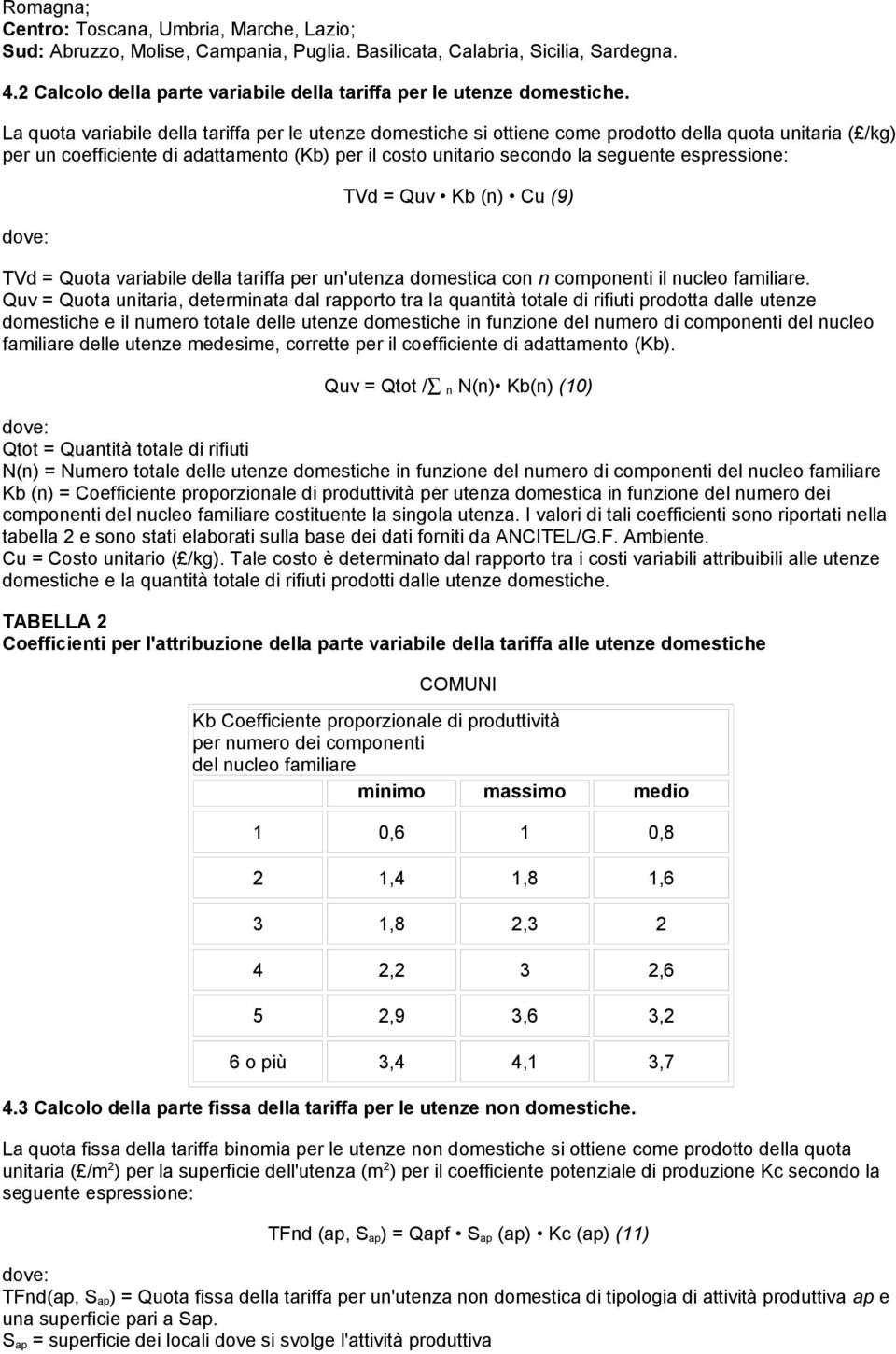 La quota variabile della tariffa per le utenze domestiche si ottiene come prodotto della quota unitaria ( /kg) per un coefficiente di adattamento (Kb) per il costo unitario secondo la seguente