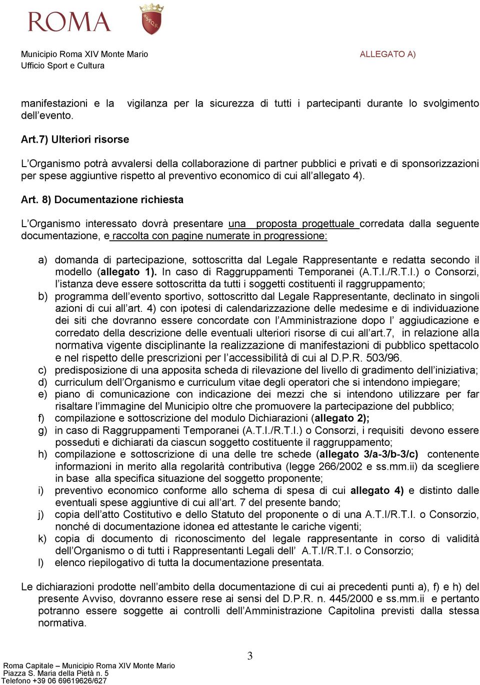 Art. 8) Documentazione richiesta L Organismo interessato dovrà presentare una proposta progettuale corredata dalla seguente documentazione, e raccolta con pagine numerate in progressione: a) domanda