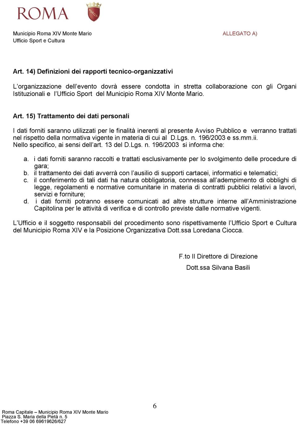 15) Trattamento dei dati personali I dati forniti saranno utilizzati per le finalità inerenti al presente Avviso Pubblico e verranno trattati nel rispetto della normativa vigente in materia di cui al