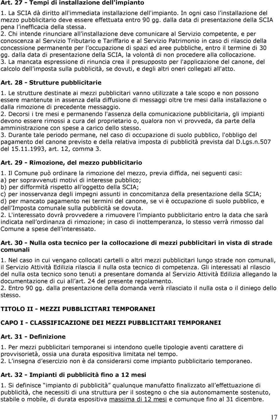 Chi intende rinunciare all installazione deve comunicare al Servizio competente, e per conoscenza al Servizio Tributario e Tariffario e al Servizio Patrimonio in caso di rilascio della concessione