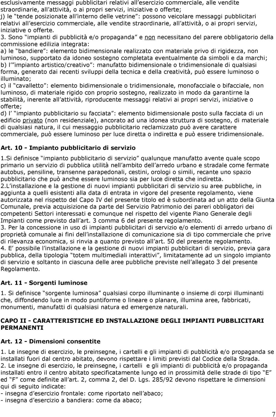 Sono impianti di pubblicità e/o propaganda e non necessitano del parere obbligatorio della commissione edilizia integrata: a) le bandiere : elemento bidimensionale realizzato con materiale privo di