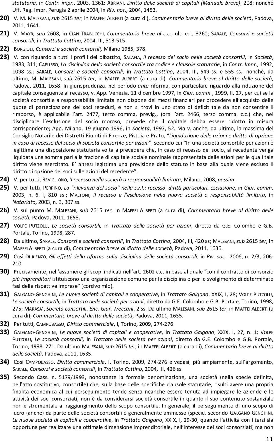 , 3260; SARALE, Consorzi e società consortili, in Trattato Cottino, 2004, III, 513-515. 22) BORGIOLI, Consorzi e società consortili, Milano 1985, 378. 23) V.