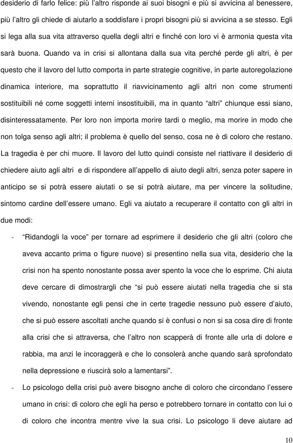 Quando va in crisi si allontana dalla sua vita perché perde gli altri, è per questo che il lavoro del lutto comporta in parte strategie cognitive, in parte autoregolazione dinamica interiore, ma