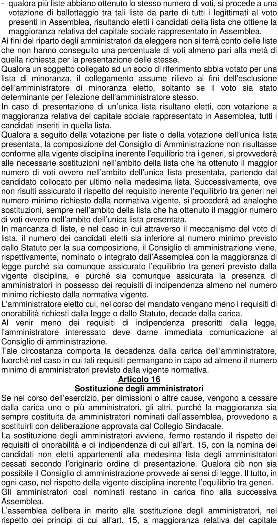 Ai fini del riparto degli amministratori da eleggere non si terrà conto delle liste che non hanno conseguito una percentuale di voti almeno pari alla metà di quella richiesta per la presentazione