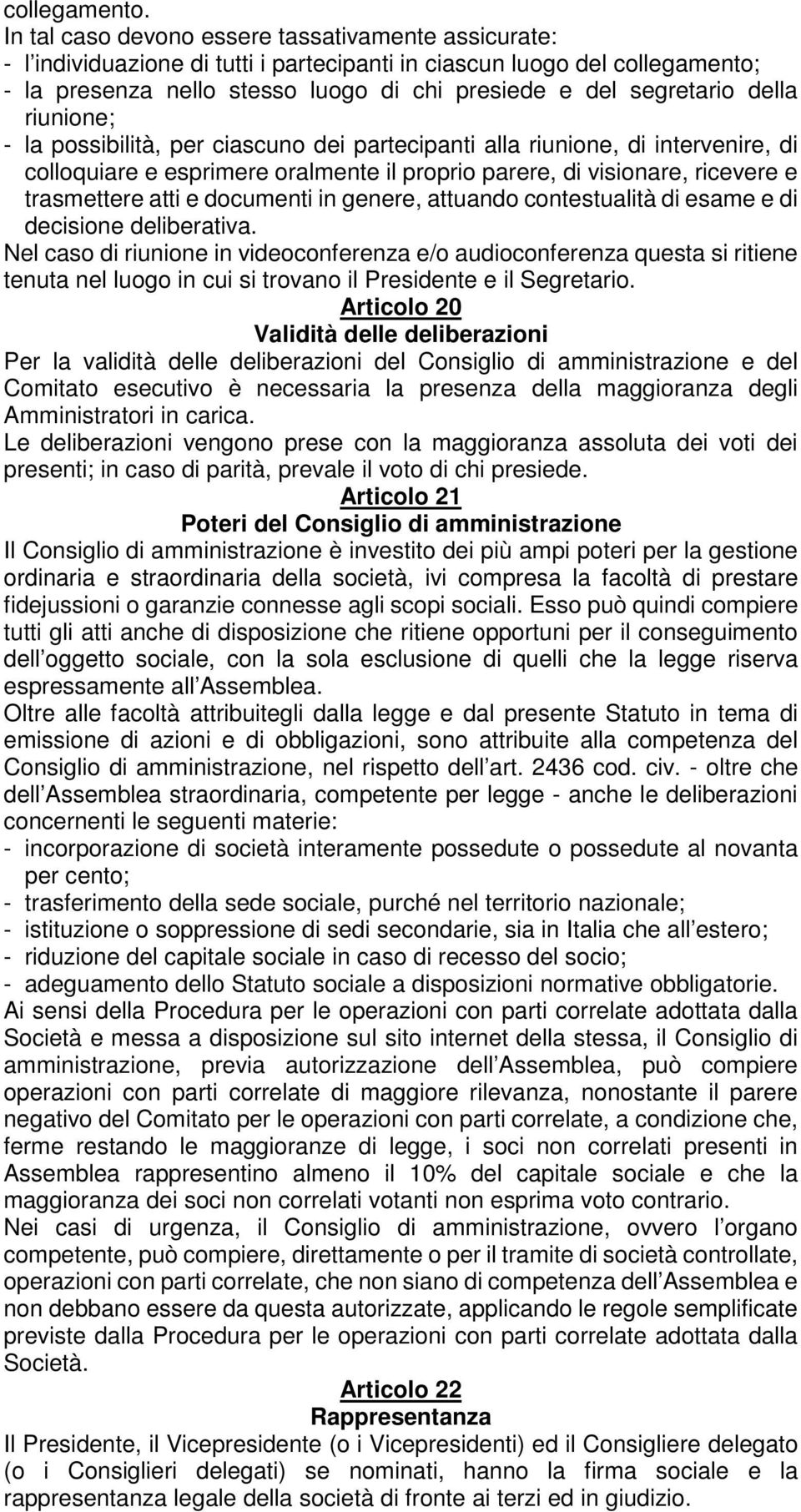 della riunione; - la possibilità, per ciascuno dei partecipanti alla riunione, di intervenire, di colloquiare e esprimere oralmente il proprio parere, di visionare, ricevere e trasmettere atti e