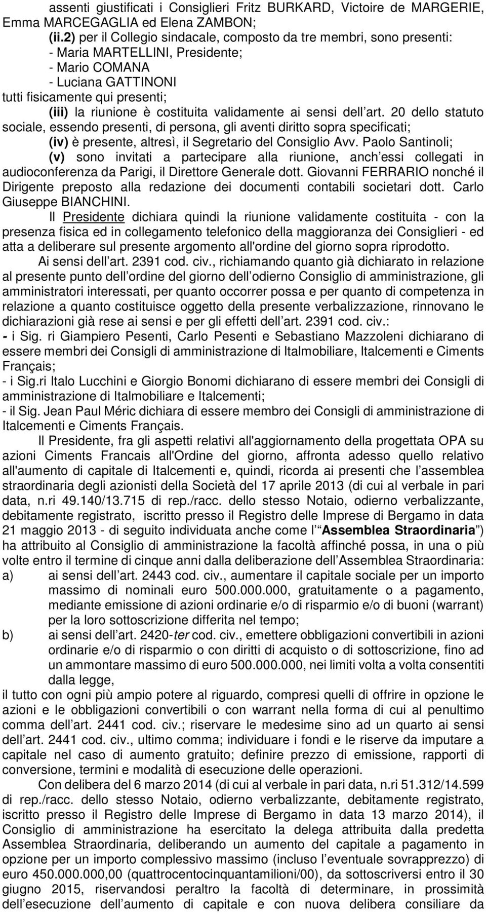 validamente ai sensi dell art. 20 dello statuto sociale, essendo presenti, di persona, gli aventi diritto sopra specificati; (iv) è presente, altresì, il Segretario del Consiglio Avv.