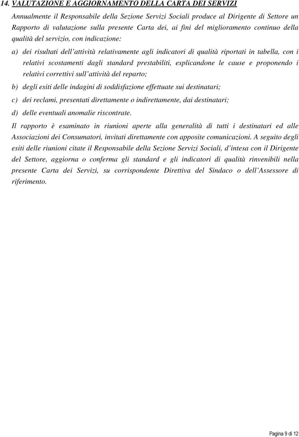 scostamenti dagli standard prestabiliti, esplicandone le cause e proponendo i relativi correttivi sull attività del reparto; b) degli esiti delle indagini di soddisfazione effettuate sui destinatari;