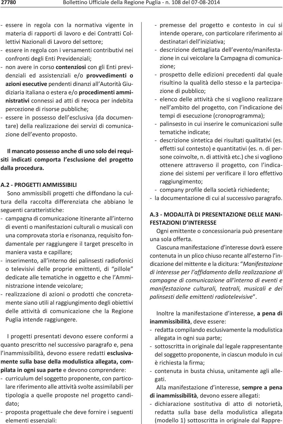 contributivi nei confronti degli Enti Previdenziali; non avere in corso contenziosi con gli Enti previdenziali ed assistenziali e/o provvedimenti o azioni esecutive pendenti dinanzi all Autorità