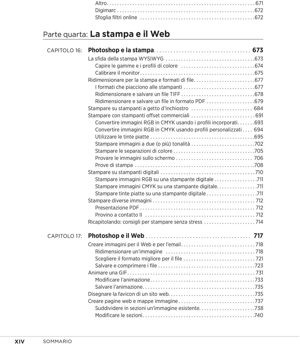 ..677 Ridimensionare e salvare un file TIFF...678 Ridimensionare e salvare un file in formato PDF...679 Stampare su stampanti a getto d inchiostro... 684 Stampare con stampanti offset commerciali.