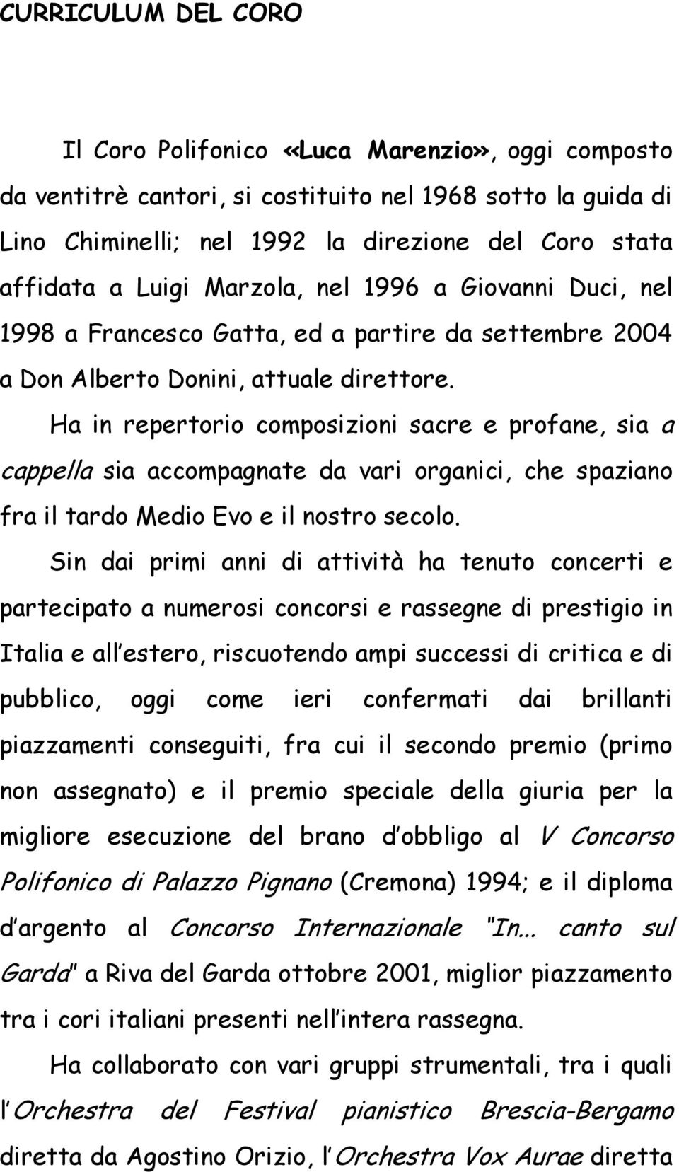 Ha in repertorio composizioni sacre e profane, sia a cappella sia accompagnate da vari organici, che spaziano fra il tardo Medio Evo e il nostro secolo.