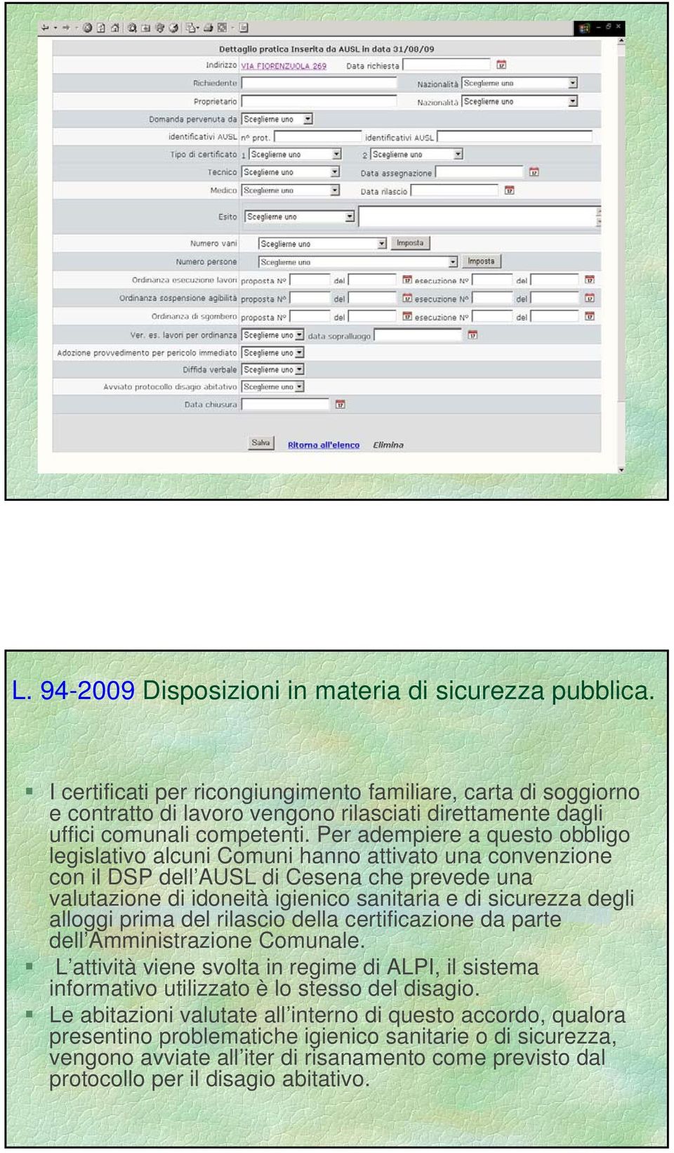 Per adempiere a questo obbligo legislativo alcuni Comuni hanno attivato una convenzione con il DSP dell AUSL di Cesena che prevede una valutazione di idoneità igienico sanitaria e di sicurezza degli