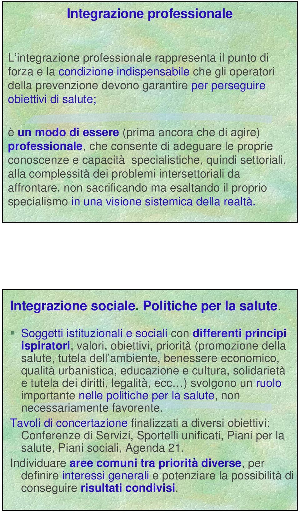 intersettoriali da affrontare, non sacrificando ma esaltando il proprio specialismo in una visione sistemica della realtà. Integrazione sociale. Politiche per la salute.