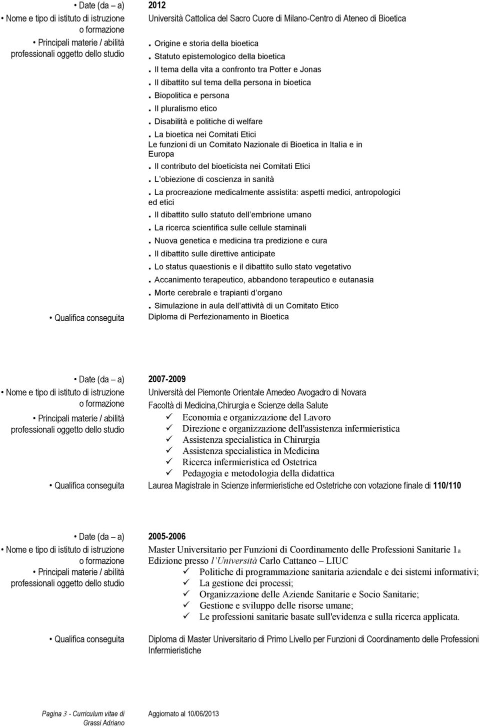 Il dibattito sul tema della persona in bioetica. Biopolitica e persona. Il pluralismo etico. Disabilità e politiche di welfare.