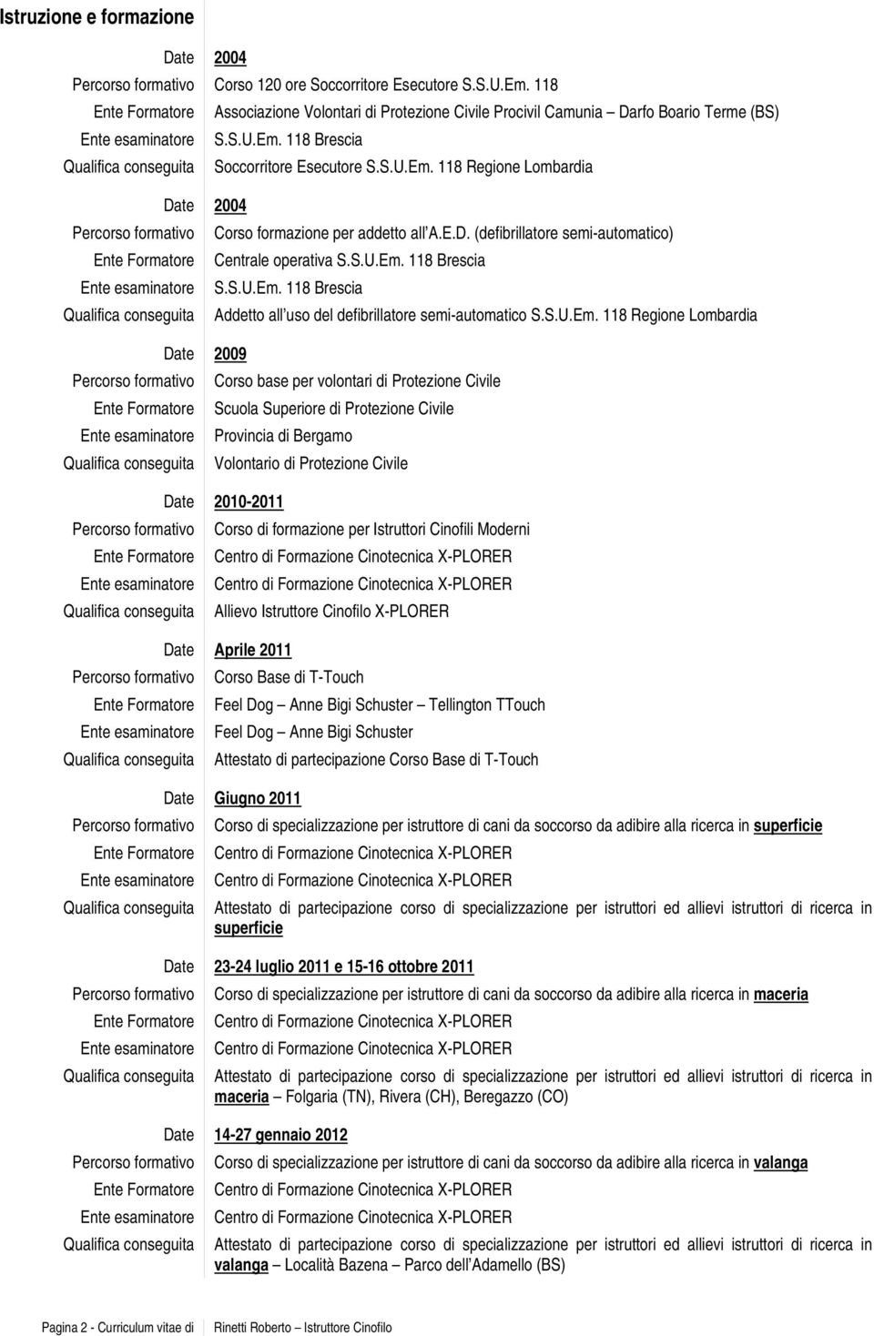 118 Brescia Soccorritore Esecutore S.S.U.Em. 118 Regione Lombardia Corso formazione per addetto all A.E.D. (defibrillatore semi-automatico) Centrale operativa S.S.U.Em. 118 Brescia S.S.U.Em. 118 Brescia Addetto all uso del defibrillatore semi-automatico S.