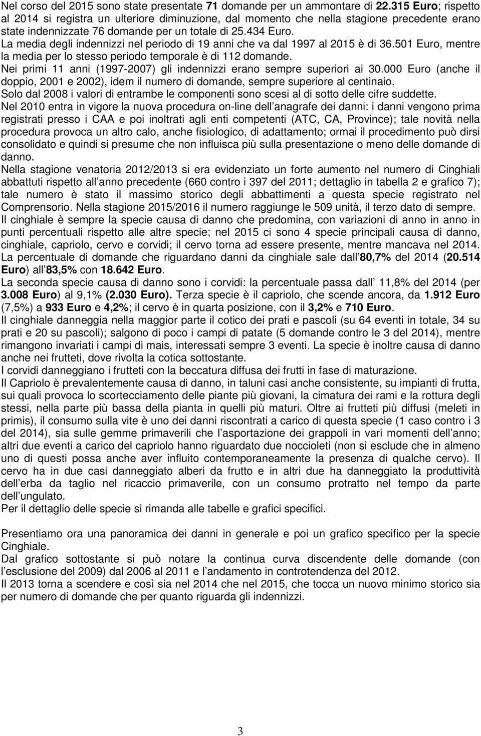 La media degli indennizzi nel periodo di 19 anni che va dal 1997 al 2015 è di 36.501 Euro, mentre la media per lo stesso periodo temporale è di 112 domande.