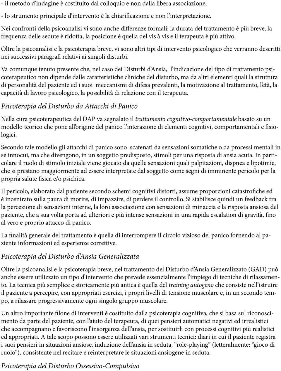 attivo. Oltre la psicoanalisi e la psicoterapia breve, vi sono altri tipi di intervento psicologico che verranno descritti nei successivi paragrafi relativi ai singoli disturbi.